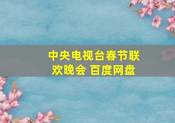 中央电视台春节联欢晚会 百度网盘